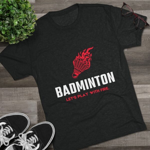 Badminton Fire Unisex Tri-Blend Crew Tee - Let's Play With Fire