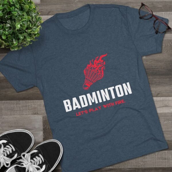Badminton Fire Unisex Tri-Blend Crew Tee - Let's Play With Fire