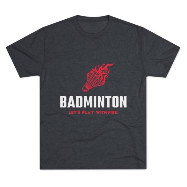 Badminton Fire Unisex Tri-Blend Crew Tee - Let's Play With Fire