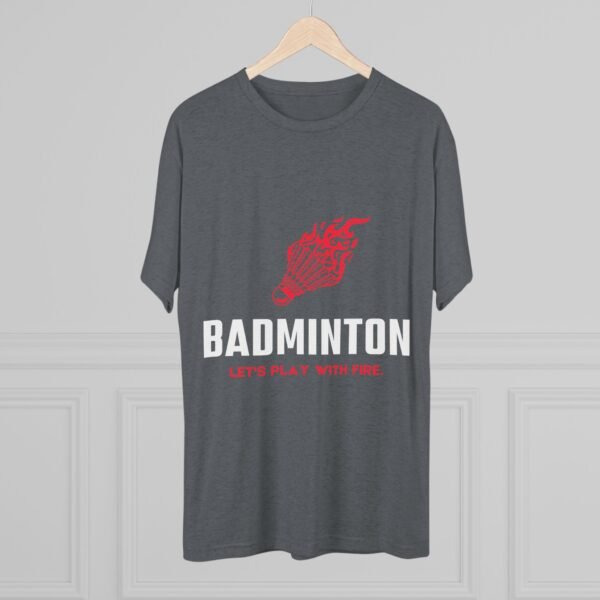 Badminton Fire Unisex Tri-Blend Crew Tee - Let's Play With Fire