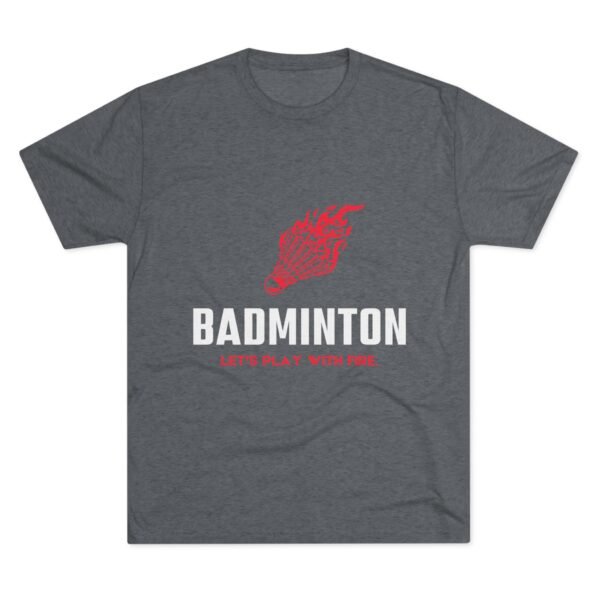Badminton Fire Unisex Tri-Blend Crew Tee - Let's Play With Fire
