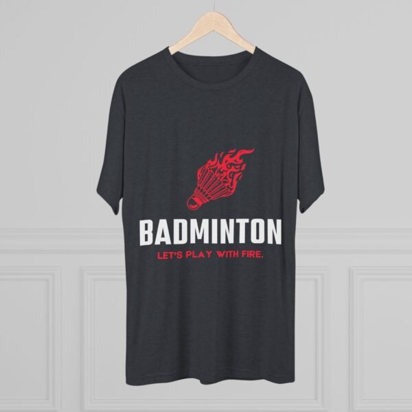 Badminton Fire Unisex Tri-Blend Crew Tee - Let's Play With Fire